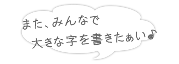 またみんなで大きな字を書きたぁい♪